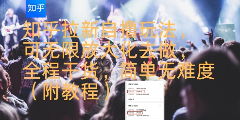 知乎拉新自撸玩法，可无限放大化去做，全程干货，简单无难度(附教程)-网创副业教程
