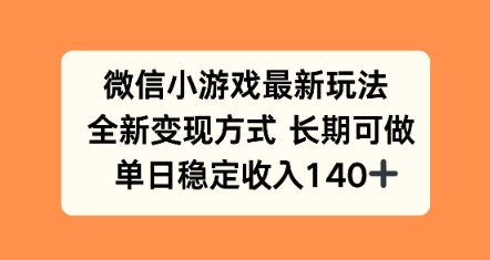 微信小游戏最新玩法，全新变现方式，单日稳定收益140+-网创副业教程