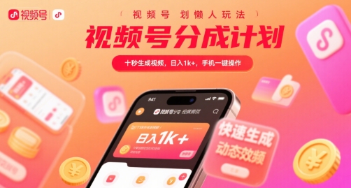 视频号分成计划懒人玩法，十秒生成视频，日入1k+，手机一键操作【揭秘】-网创副业教程