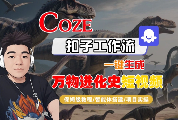 Coze扣子工作流一键生成万物进化史短视频，保姆级教程-智能体搭建-项目实操-网创副业教程