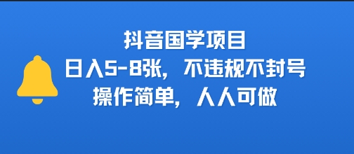 抖音国学项目，日入5-8张，不违规不封号，操作简单，人人可做-网创副业教程