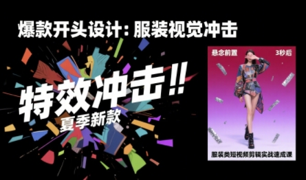 服装类短视频剪辑实战速成课，30天掌握算法适配剪辑术，完播率提升25%-网创副业教程