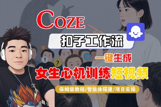 COZE扣子工作流一键生成女生心机训练短视频，保姆级教程-智能体搭建-项目实操-网创副业教程