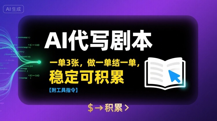 AI代写剧本，一单3张，做一单结一单，稳定可积累【附工具指令】-网创副业教程