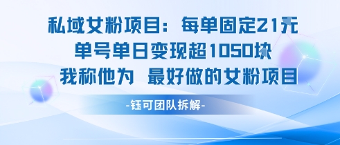 私域女粉项目：每单固定21块，单日变现超1k+，最好做的女粉项目-网创副业教程