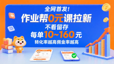 全网首发！作业帮0元课拉新，不存在留存，每单最低10米，转化率越高佣金率越高-网创副业教程