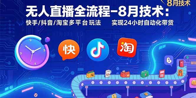 （15635期）无人直播全流程-8月技术：快手/抖音/淘宝多平台玩法 实现24小时自动化带货-网创副业教程