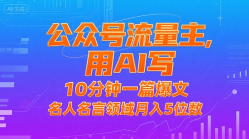 公众号流量主，用AI写，10分钟一篇爆文，名人名言领域月入5位数-网创副业教程