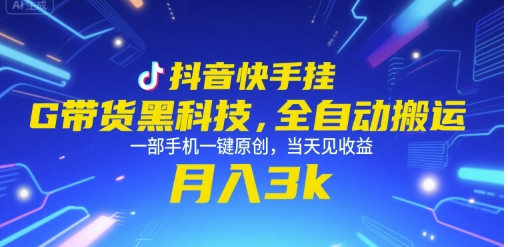 抖音快手挂G带货黑科技，全自动搬运，一部手机一键原创，当天见收益，月入3k+【揭秘】-网创副业教程