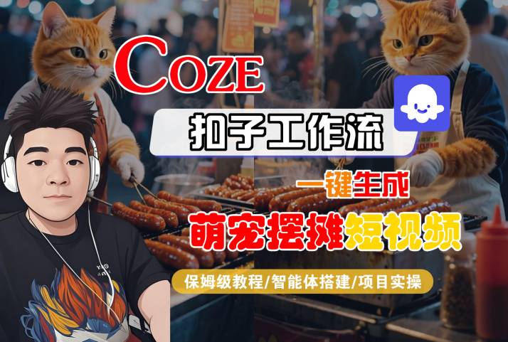 COZE扣子工作流一键生成萌宠摆摊短视频，保姆级教程-智能体搭建-项目实操-网创副业教程