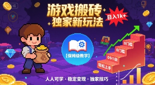 游戏搬砖独家新玩法，日入1k+轻松实现，保姆级教学，无门槛，人人可上手【揭秘】-网创副业教程