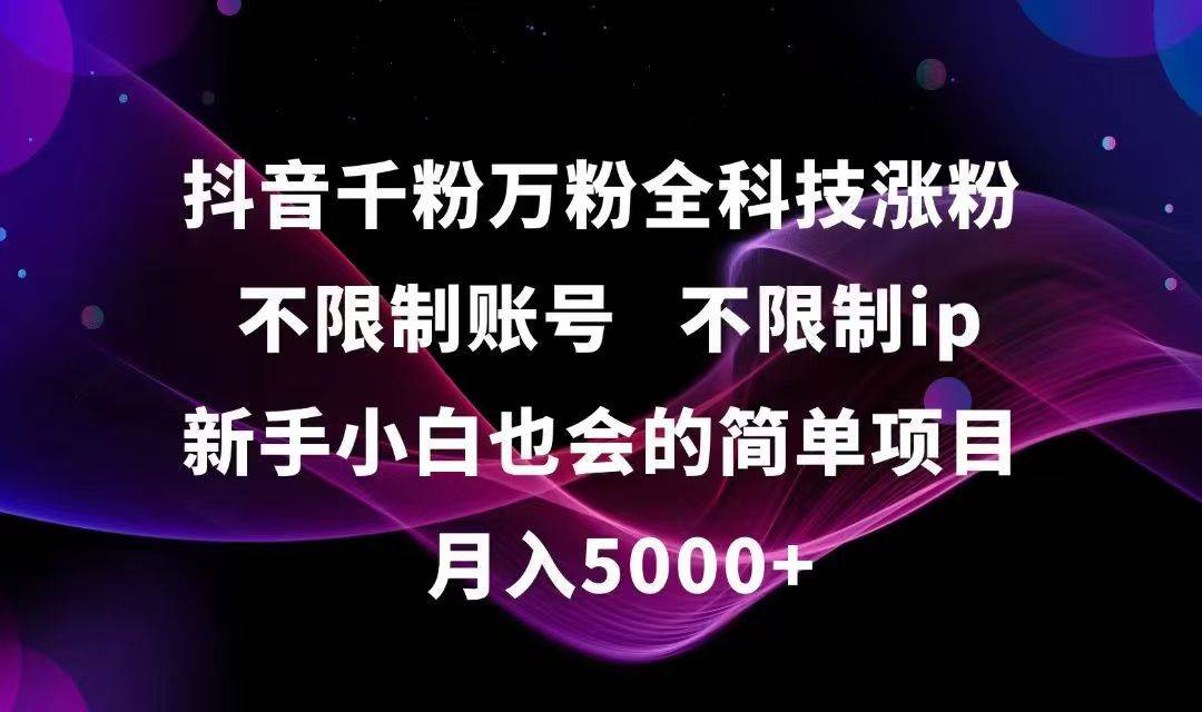 （15083期）抖音千粉万粉全科技涨粉,不限制账号,不限制ip,新手小白也会的简单项目,…-网创副业教程