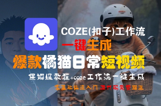 COZE(扣子)工作流一键生成爆款橘猫日常短视频，保姆级教程，零基础快速入门-网创副业教程