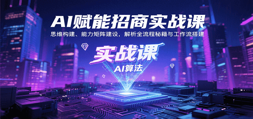 AI赋能招商实战课：思维构建、能力矩阵建设，解析全流程秘籍与工作流搭建-网创副业教程
