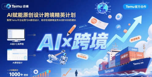 AI赋能原创设计跨境精英计划，聚焦Temu台运营与AI原创设计，助你实现跨境业务从0到1000的增长-网创副业教程