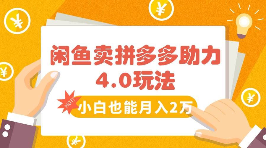 （15634期）闲鱼卖拼多多助力项目4.0玩法，蓝海市场小白也能日入1000-网创副业教程