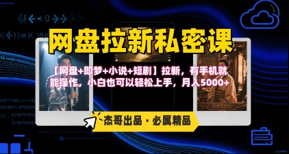 《网盘拉新私密课》第三期躺挣玩法，【网盘+即梦+小说+短剧】拉新，有手机就能操作，月入5k-网创副业教程