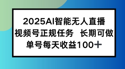 2025AI智能无人直播新玩法，视频号长期稳定任务，单日平均收益1张-网创副业教程