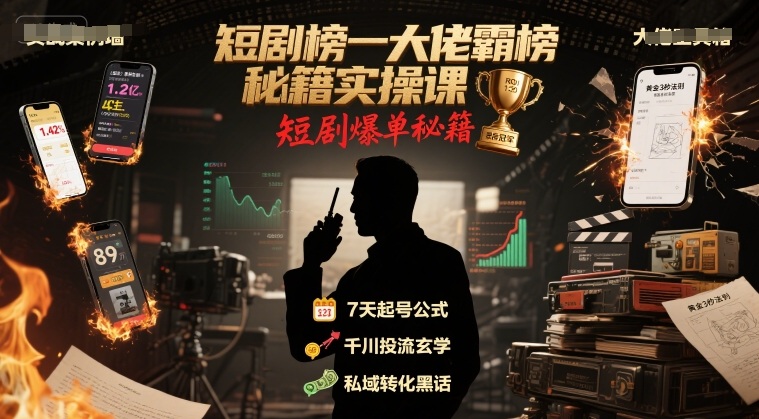 短剧榜一大佬霸榜秘籍实操课，短剧爆单秘籍-网创副业教程