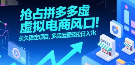 抢占拼多多虚拟电商风口：长久稳定项目，多店运营轻松日入1k-网创副业教程