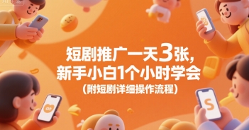 短剧推广一天3张，新手小白1个小时学会(附短剧详细操作流程)-网创副业教程