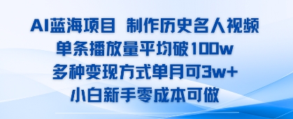AI蓝海项目，制作历史名人视频，单条播放量平均破100w，多种变现方式单月可3w+-网创副业教程