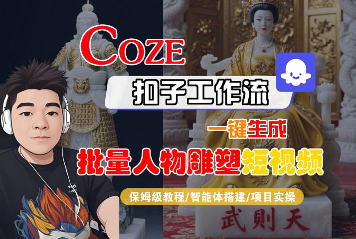 Coze扣子工作流一键生成批量人物雕塑短视频，保姆级教程-智能体搭建-项目实操-网创副业教程