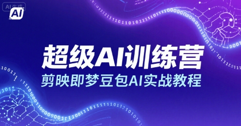 超级AI训练营，剪映即梦豆包AI实战教程-网创副业教程