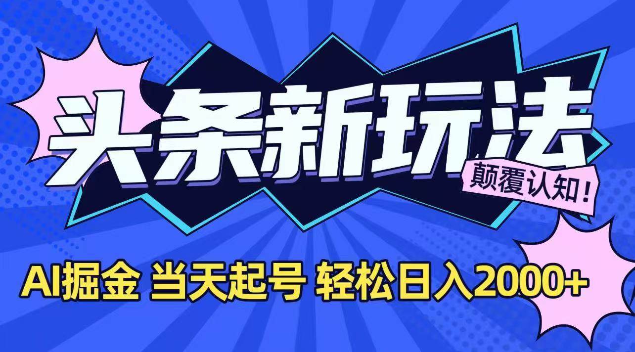 （15322期）今日头条最新掘金玩法，AI辅助，当天起号，第二天见收益，轻松日入2000+-网创副业教程
